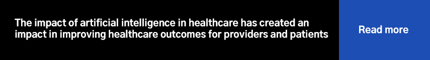 The impact of artificial intelligence in healthcare has created an impact in improving healthcare outcomes for providers and patient=ts