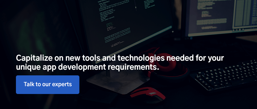 Capitalize on new tools and technologies needed for your unique app development requirements.