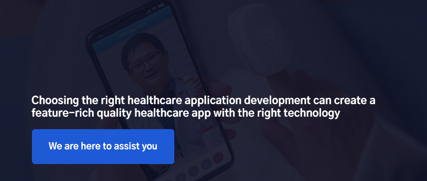 Choosing the right healthcare application development can create a feature-rich quality healthcare app with the right technology 