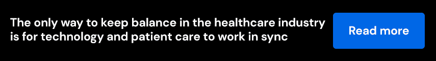 The only way to keep balance in the healthcare industry is for technology and patient care to work in sync