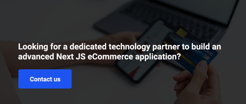 Looking for dedicated solutions to build an advanced Next JS eCommerce application?