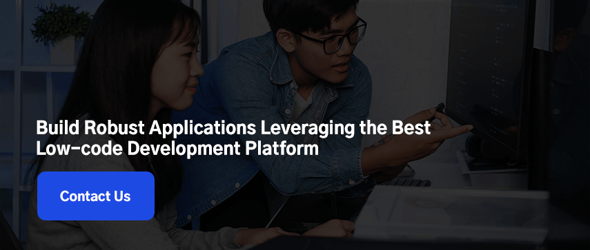 Build Robust Applications Leveraging the Best Low-code Development Platform
Contact Us