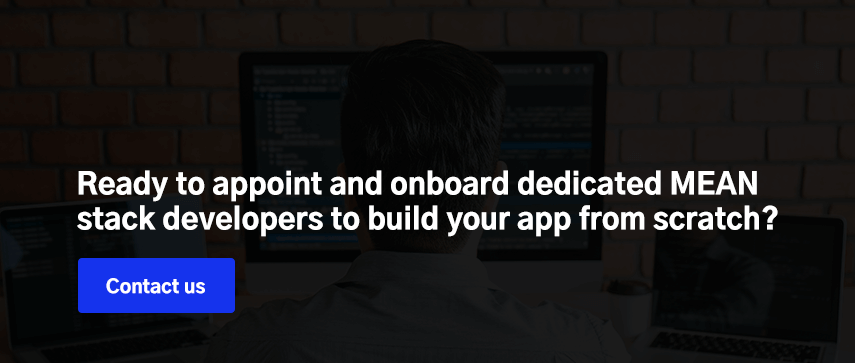 Ready to appoint and onboard dedicated MEAN stack developers to build your app from scratch? Contact us