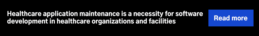 Healthcare application maintenance is a necessity for software development in healthcare organizations and facilities