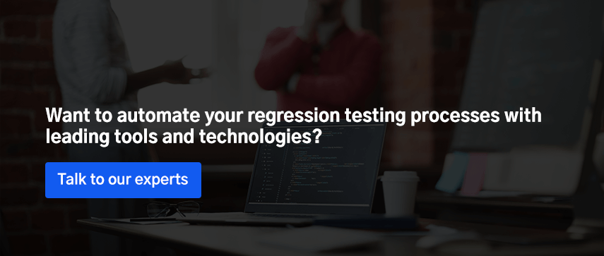 Want to automate your regression testing processes with leading tools and technologies? 
Talk to our experts

