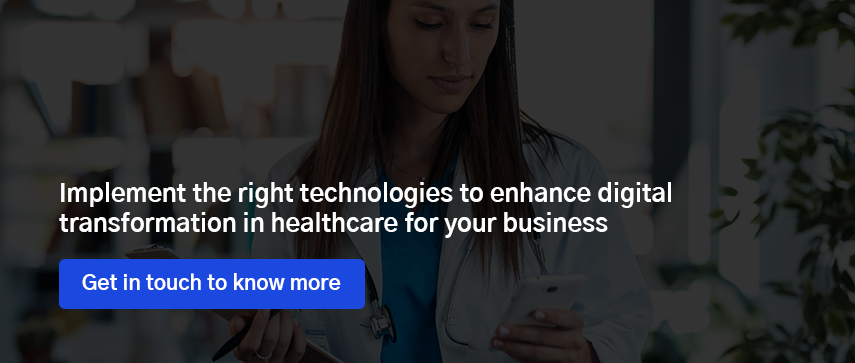 Implement the right technologies to enhance digital transformation in healthcare for your business