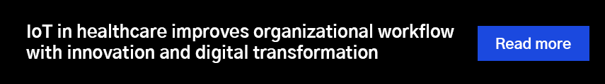 IoT in healthcare improves organizational workflow with innovation and digital transformation