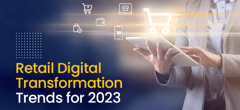 Top 10 Retail Digital Transformation Trends For 2023 & Beyond