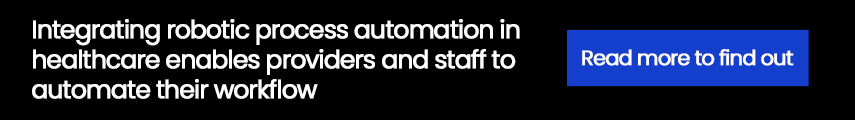 Integrating robotic process automation in healthcare enables providers and staff to automate their workflow