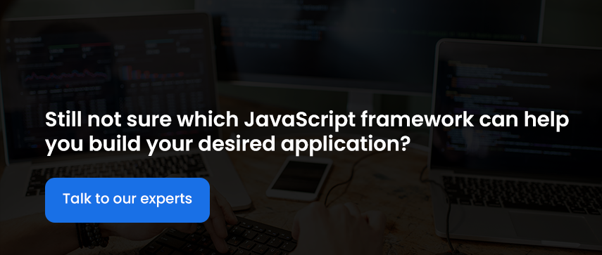 Still not sure which JavaScript framework can help you build your desired application?
