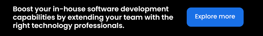 Boost your in-house software development capabilities by extending your team with the right technology professionals. 