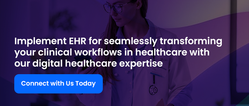Implement EHR for seamlessly transforming your clinical workflows in healthcare with our digital healthcare expertise
