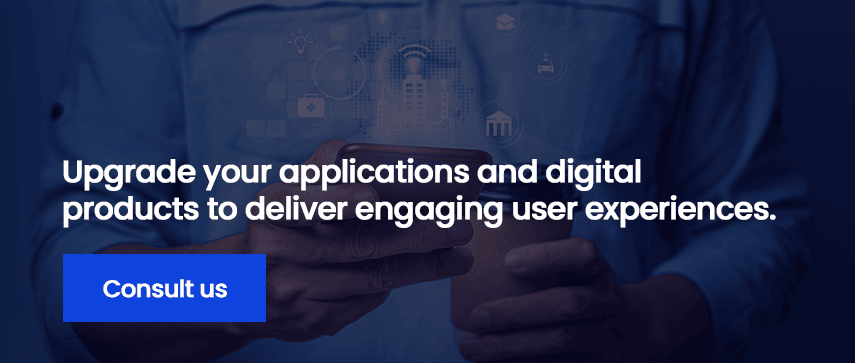 Upgrade your applications and digital products to deliver engaging user experiences.