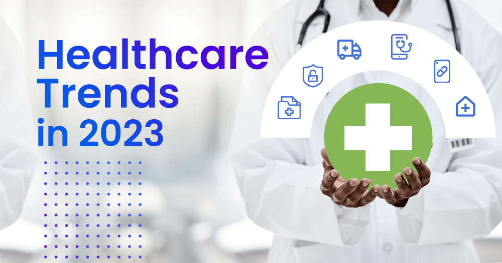 Healthcare Trends 2023 What to Look Forward to in the New Year