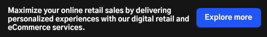 Maximize your online retail sales by delivering personalized experiences with our digital retail and eCommerce services. 