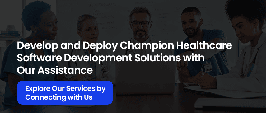 Develop and Deploy Champion Healthcare Software Development Solutions with Our Assistance