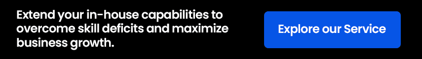 Extend your in-house capabilities to overcome skill deficits and maximize business growth. 