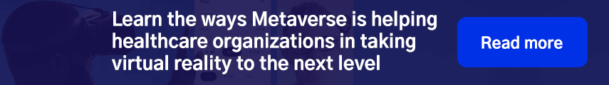 Learn the ways Metaverse is helping healthcare organizations in taking virtual reality to the next level
