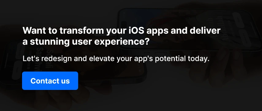 Want to transform your iOS apps and deliver a stunning user experience? Let's redesign and elevate your app's potential today. 