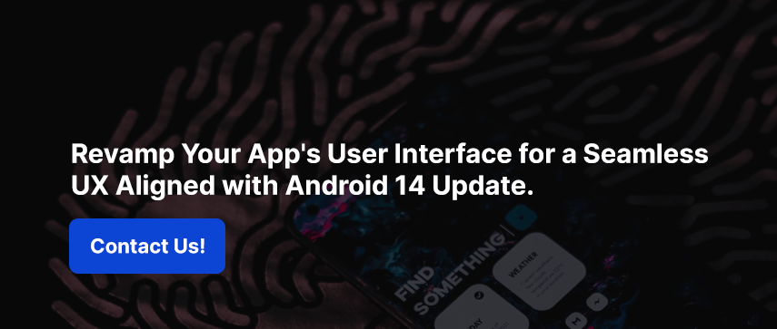 Revamp Your App's User Interface for a Seamless UX Aligned with Android 14 Update.