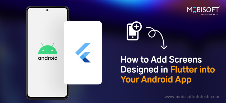 how to add screens designed in flutter into your android app