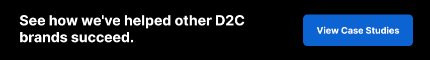 See how we've helped other D2C brands succeed.