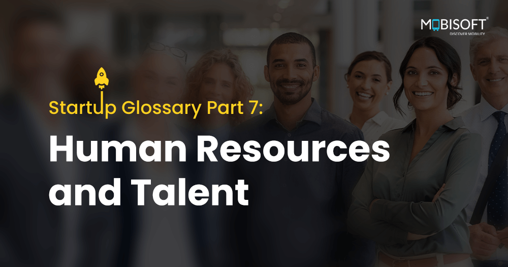 Startup Glossary Part 7: Human Resources and Talent - Key HR and talent management terms for startups.