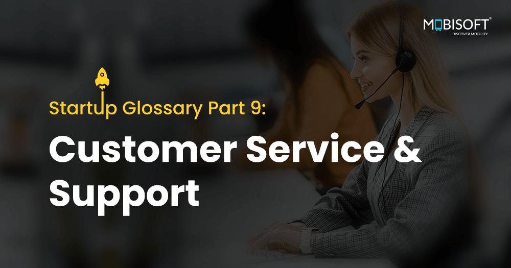 Startup Glossary Part 9: Customer Service and Support - Important customer service and support terms for startup growth.