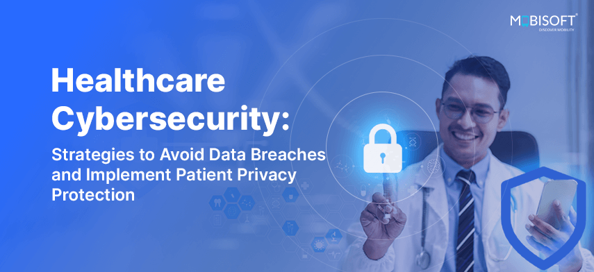 Healthcare cybersecurity strategies to protect patient data