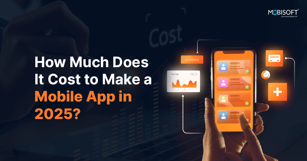How Much Does it Cost to Develop a Mobile App? - Mobisoft Infotech