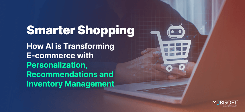 Smarter Shopping: How AI is Transforming E-commerce with Personalization, Recommendations, and Inventory Management Smarter shopping with AI in e-commerce