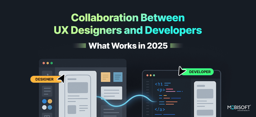 Collaboration Between UX Designers and Developers: What Works in 2025 UX designers and developers collaborating for product success