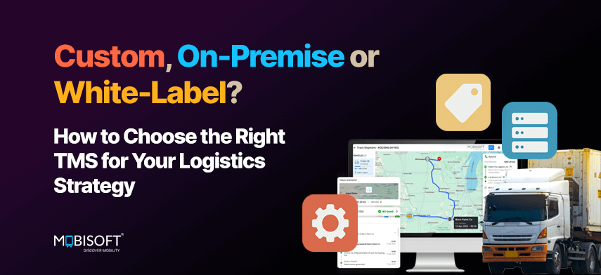 Custom, On-Premise, or White-Label? How to Choose the Right TMS for Your Logistics Strategy Custom, on-premise, or white-label TMS selection guide for logistics