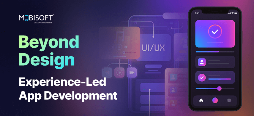  Future of mobile app development shifting from design-led to experience-led
