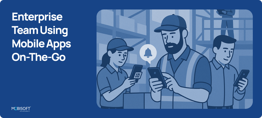 Enterprise Team Using Mobile Apps On-the-Go Enterprise mobile app development enables teams to work on the go with digital tools