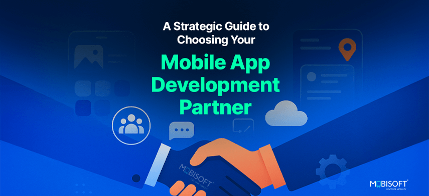 Strategic guide to choosing your mobile app development partner